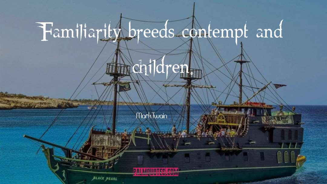 Familiarity Breeds Contempt quotes by Mark Twain