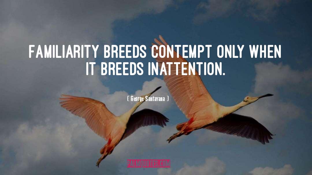 Familiarity Breeds Contempt quotes by George Santayana