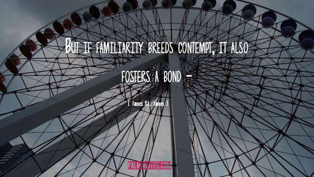 Familiarity Breeds Contempt quotes by James St. James