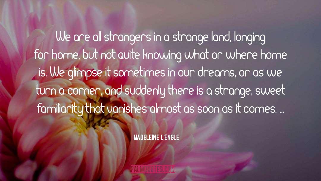 Familiarity Home quotes by Madeleine L'Engle