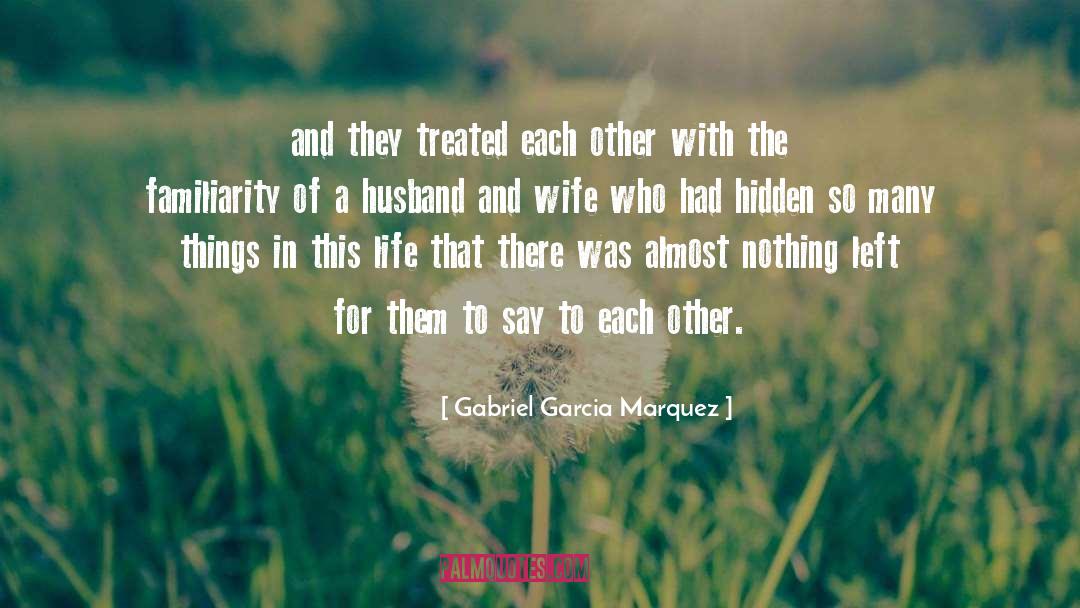 Familiarity quotes by Gabriel Garcia Marquez