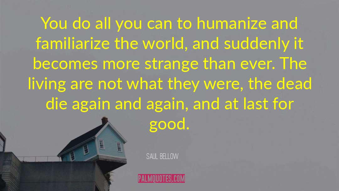 Familiarize In A Sentence quotes by Saul Bellow