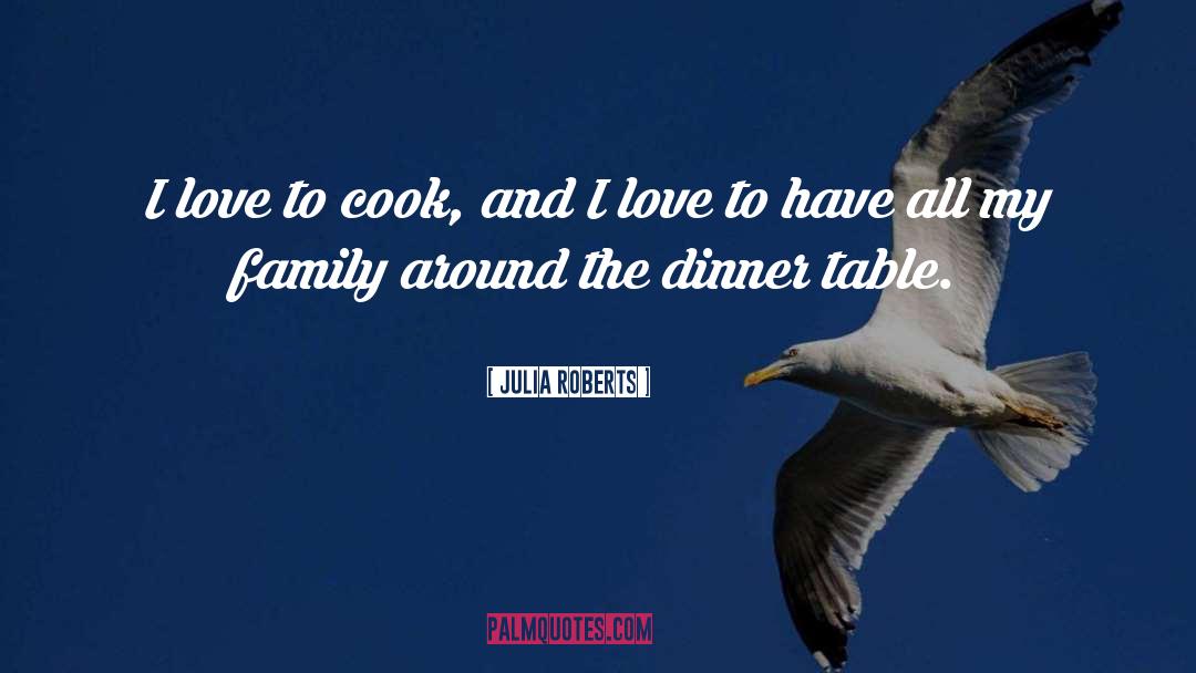 Family Dinner quotes by Julia Roberts