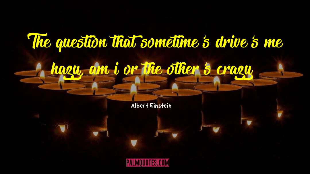 Family Drives Me Crazy quotes by Albert Einstein
