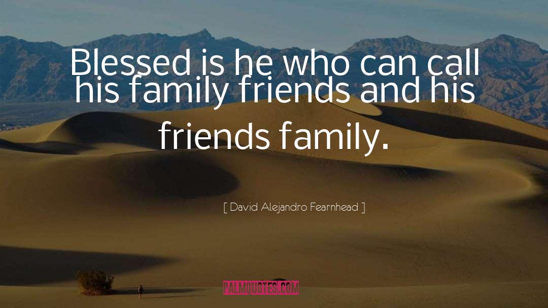 Family Friends quotes by David Alejandro Fearnhead