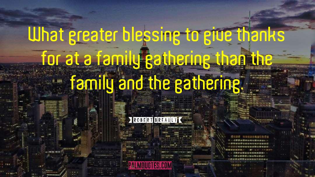 Family Gathering quotes by Robert Breault