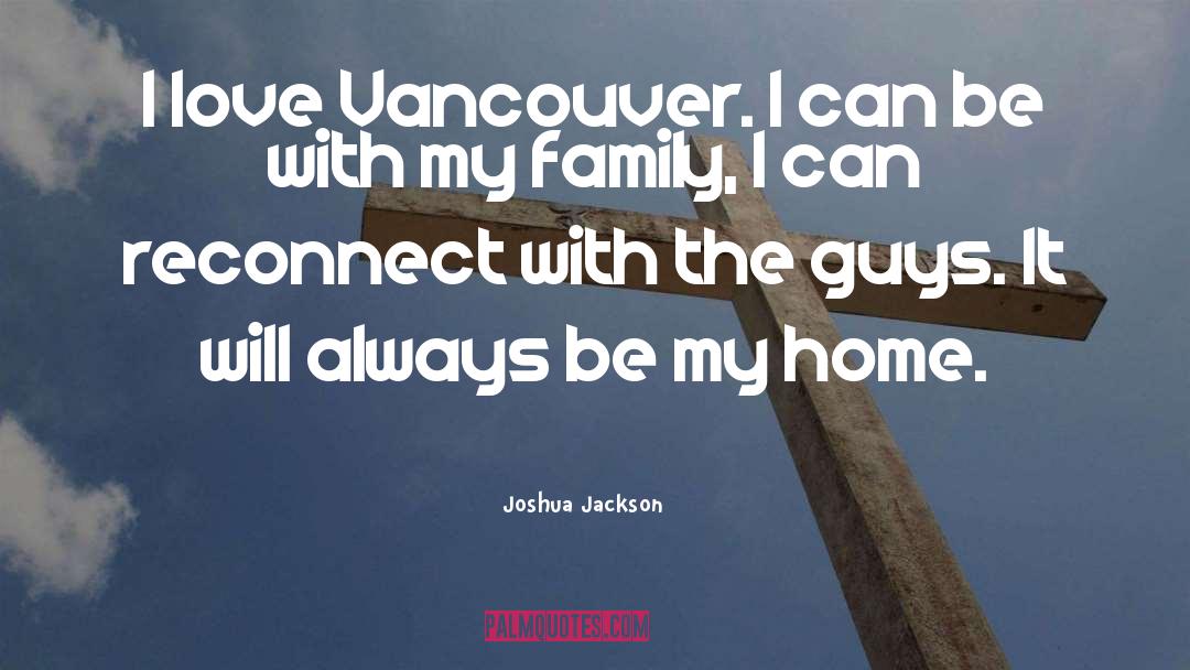 Family Home quotes by Joshua Jackson