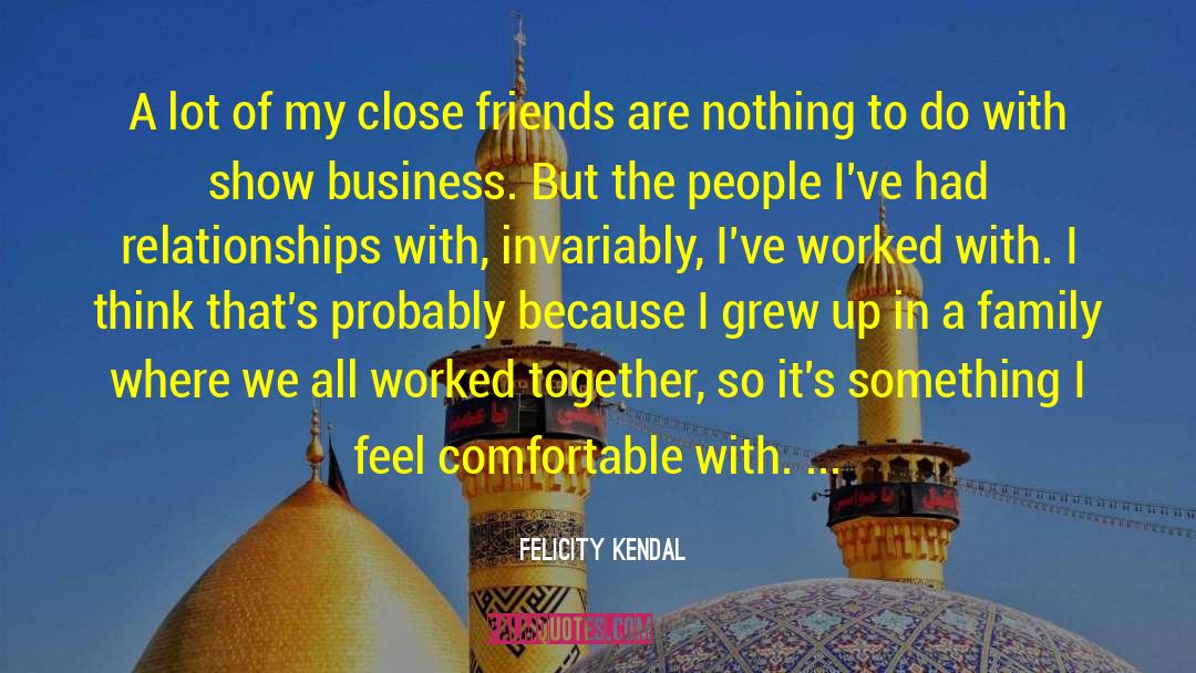 Family Relationships Emotions quotes by Felicity Kendal