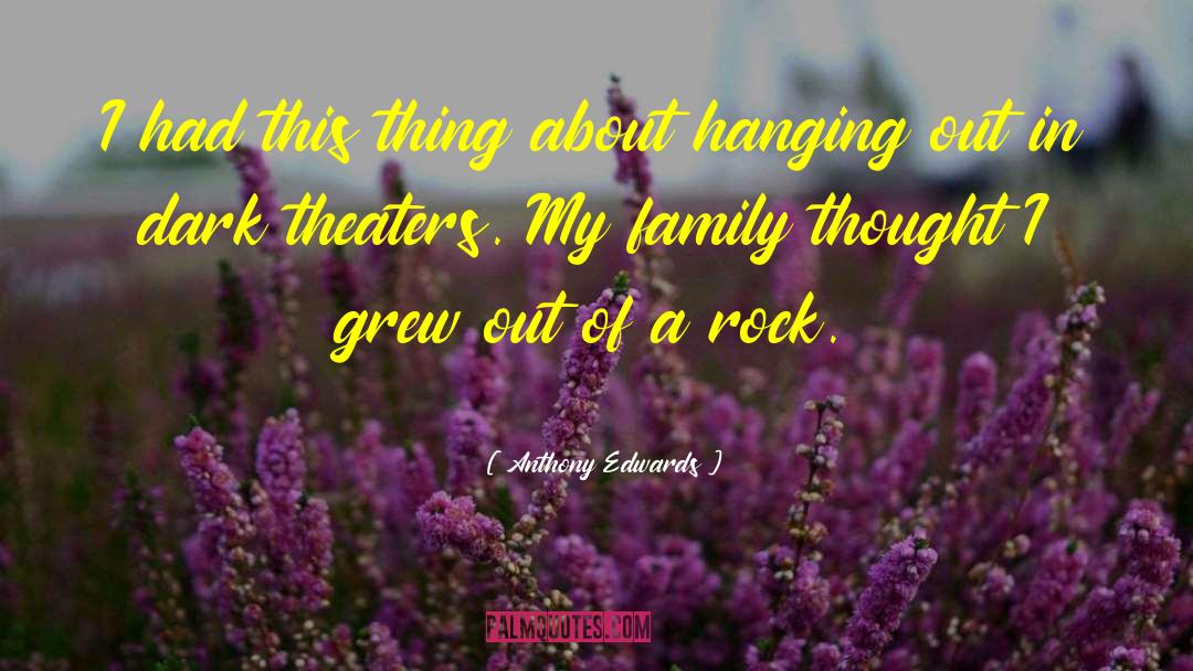 Family Rocks quotes by Anthony Edwards