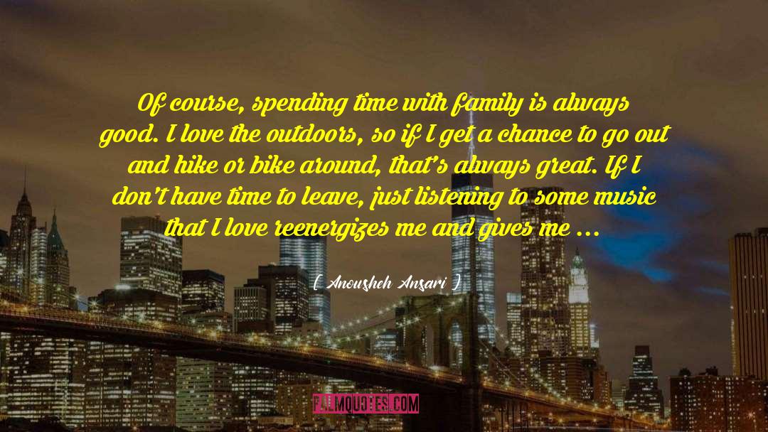 Family Spending Time Together quotes by Anousheh Ansari