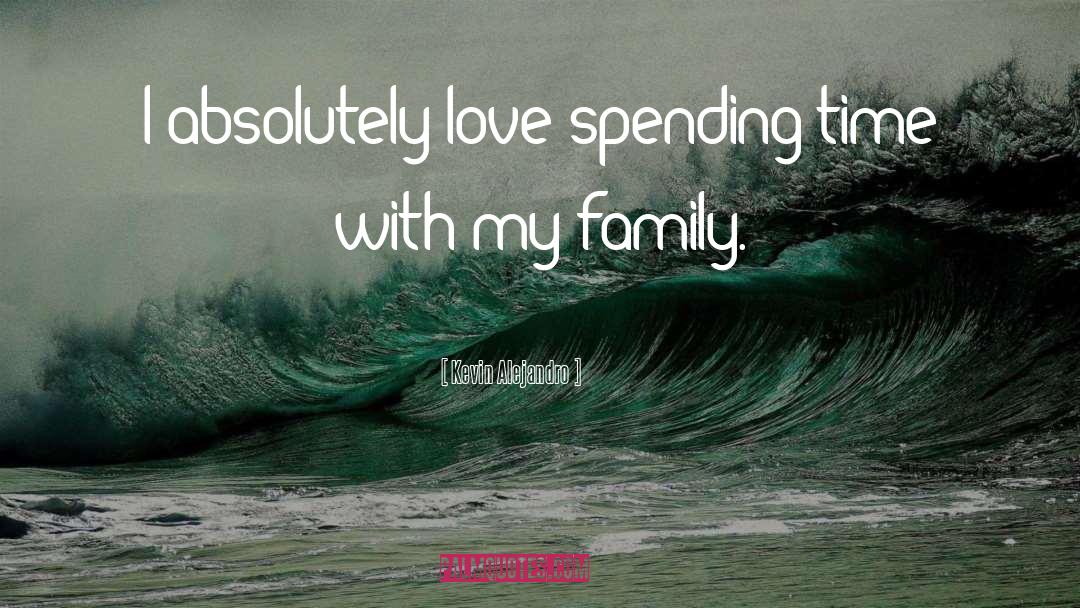 Family Spending Time Together quotes by Kevin Alejandro