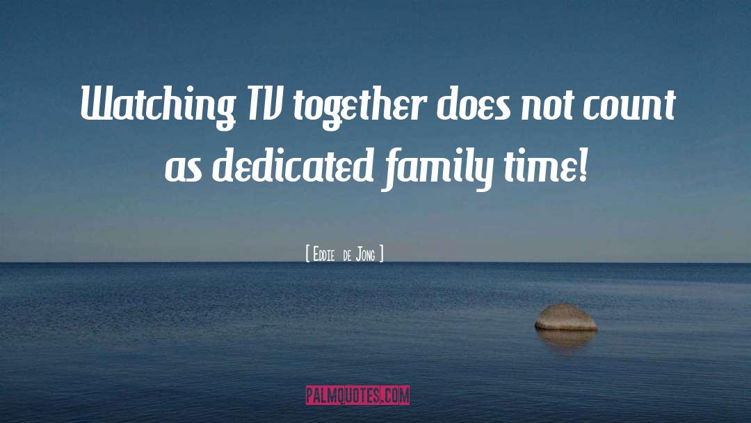 Family Time quotes by Eddie  De Jong