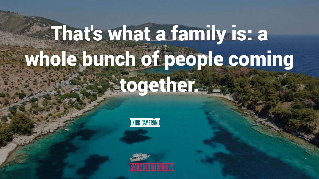 Family Together quotes by Kirk Cameron