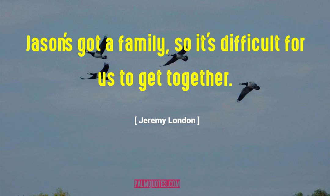 Family Together quotes by Jeremy London
