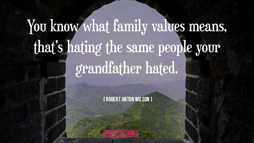 Family Values quotes by Robert Anton Wilson