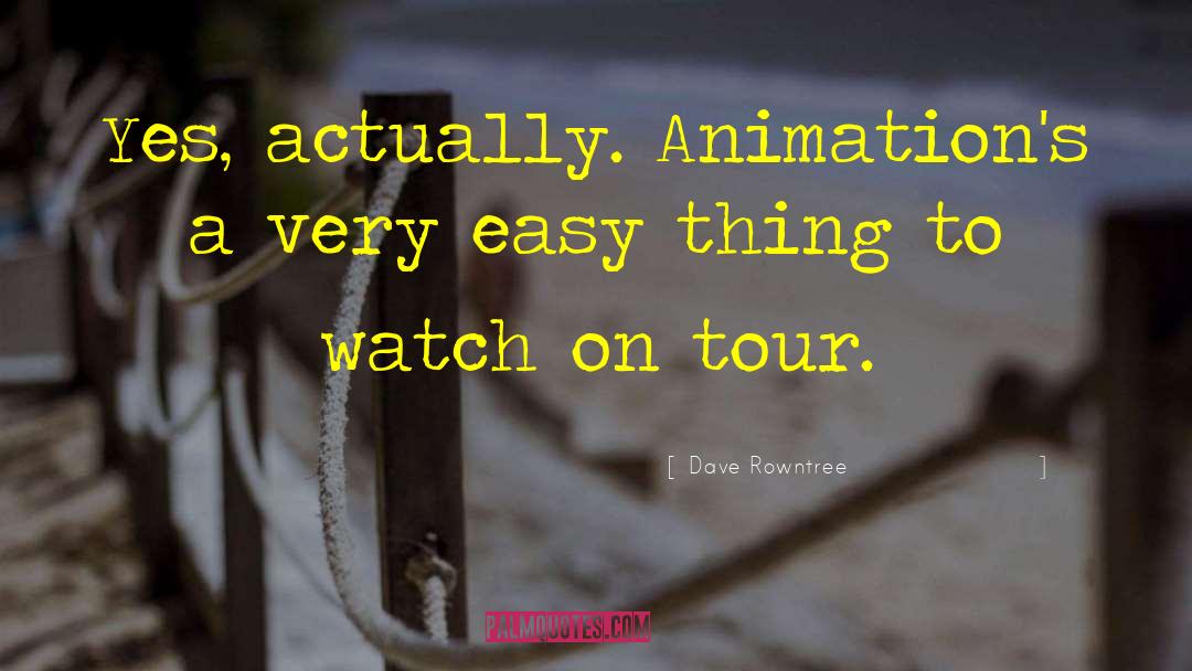 Famous 3d Animation quotes by Dave Rowntree