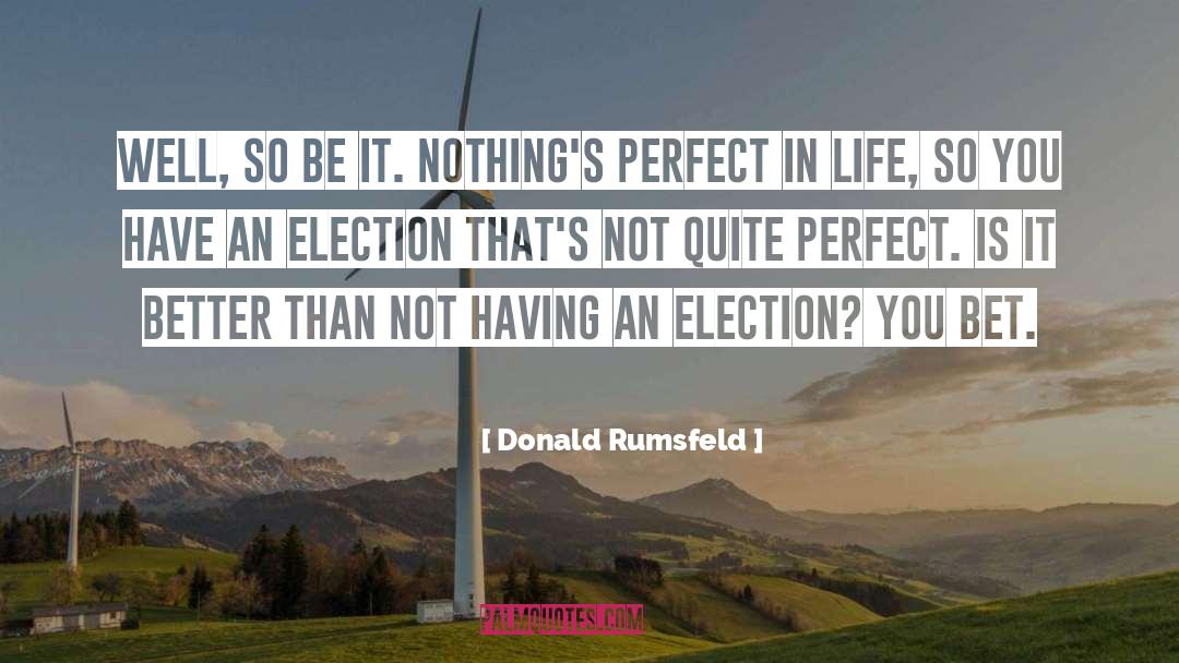 Famous Election Campaigning quotes by Donald Rumsfeld
