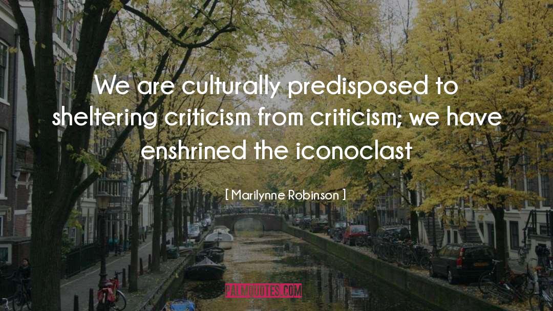 Famous Iconoclast quotes by Marilynne Robinson