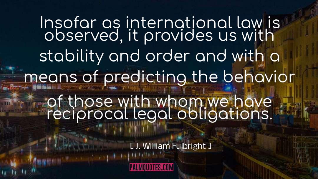 Famous International Law quotes by J. William Fulbright
