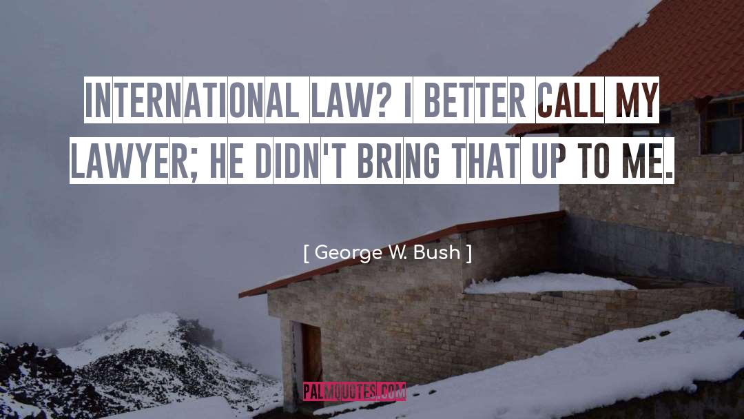 Famous International Law quotes by George W. Bush