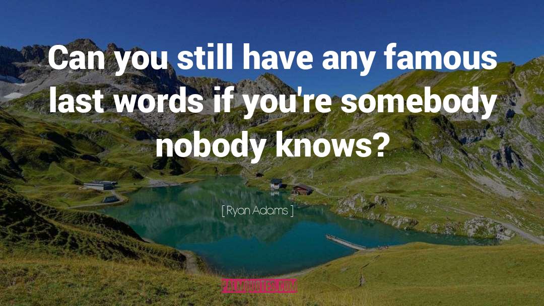 Famous Last Words quotes by Ryan Adams