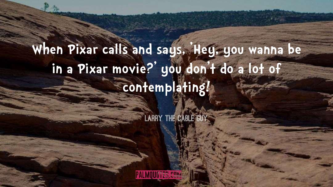 Famous Pixar quotes by Larry The Cable Guy