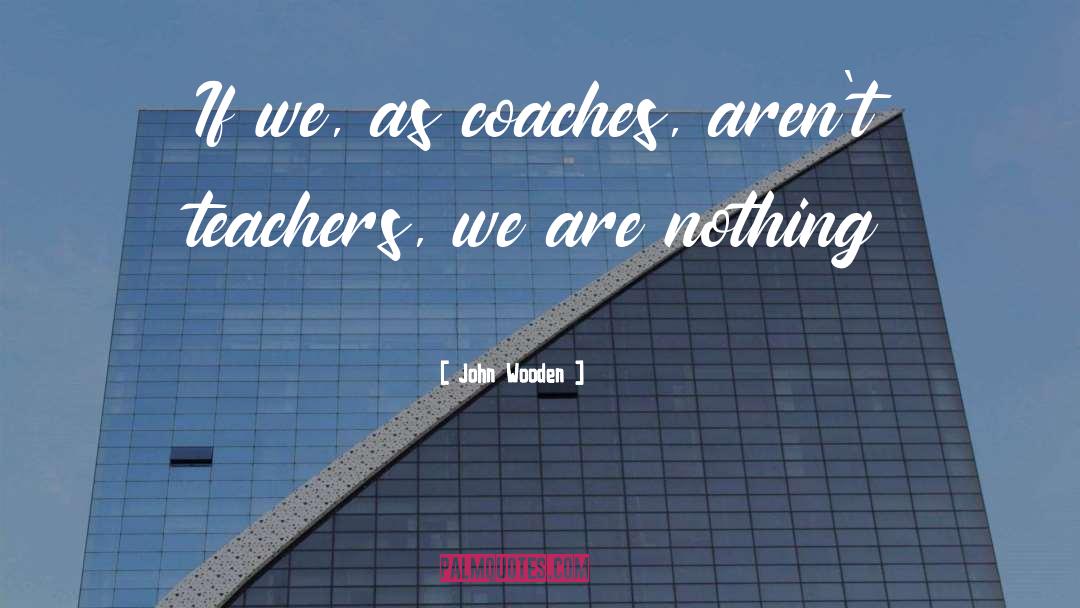 Famous Teachers quotes by John Wooden