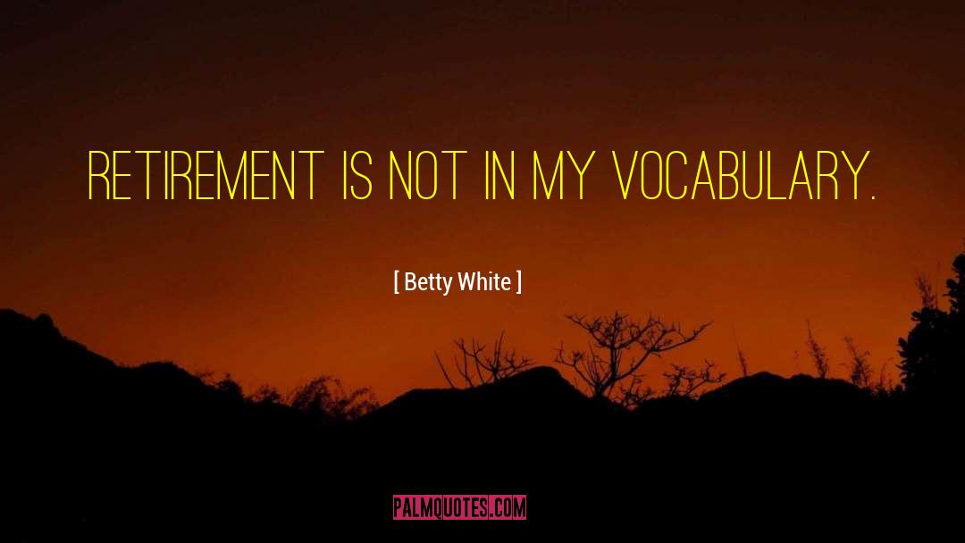 Famous Vocabulary quotes by Betty White