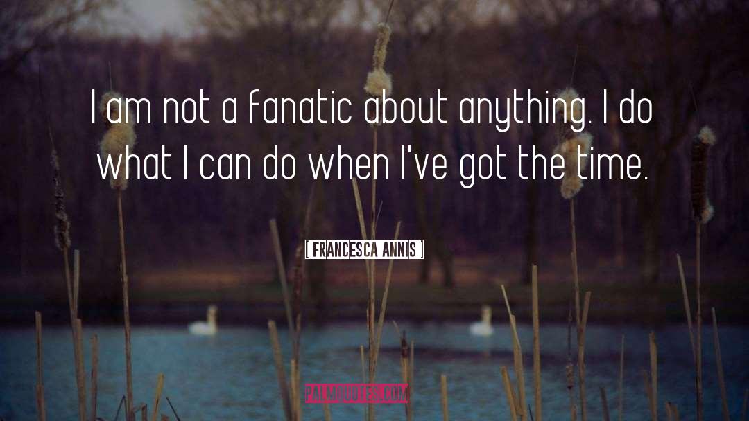 Fanatic quotes by Francesca Annis