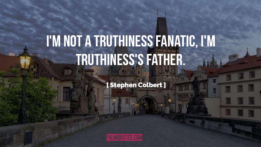 Fanatic quotes by Stephen Colbert