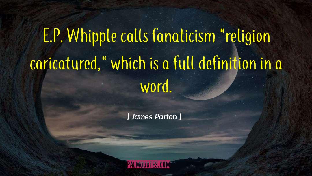 Fanaticism Religion quotes by James Parton