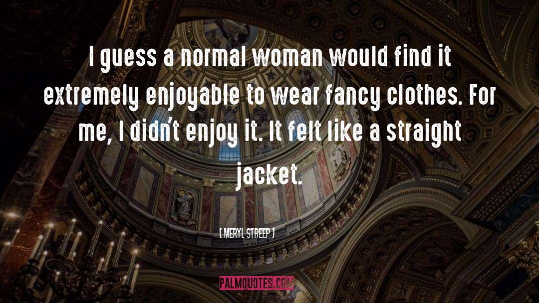 Fancy Clothes quotes by Meryl Streep