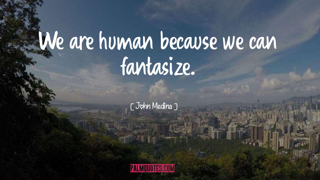 Fantasize quotes by John Medina