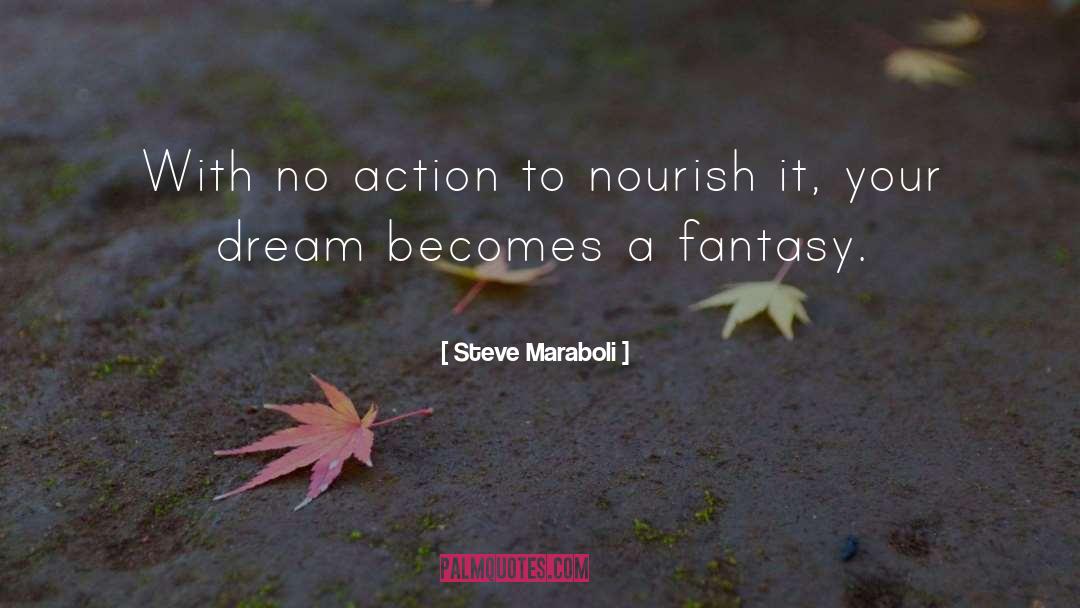 Fantasy Action quotes by Steve Maraboli