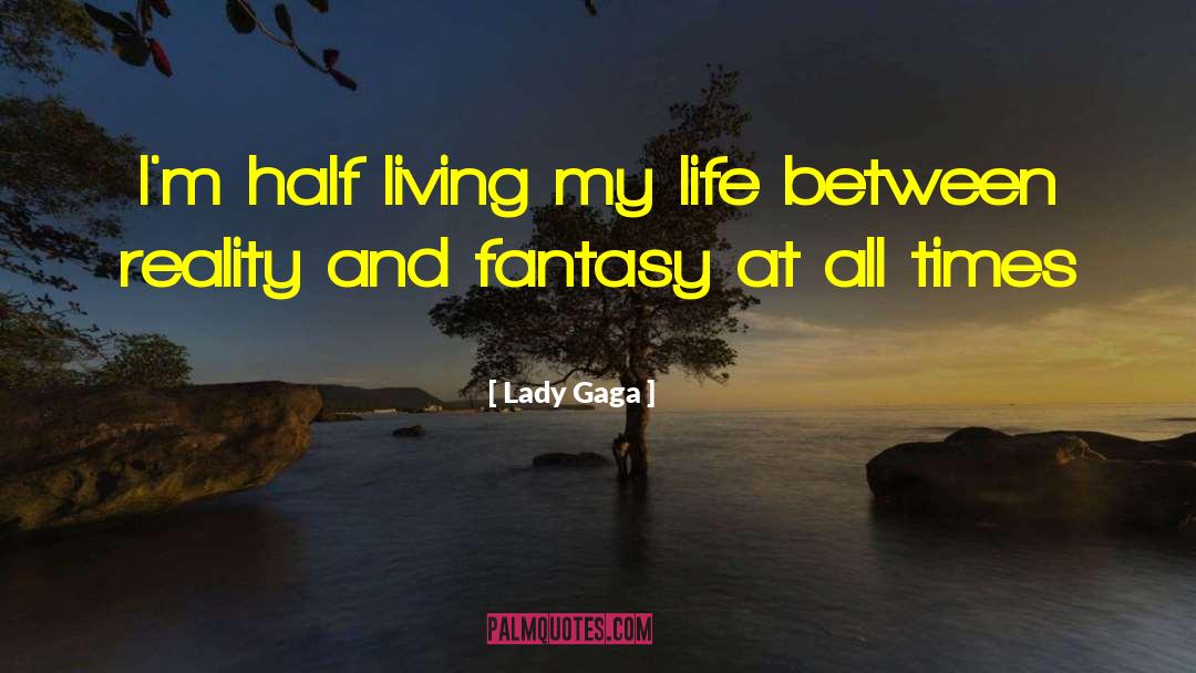 Fantasy And Reality quotes by Lady Gaga