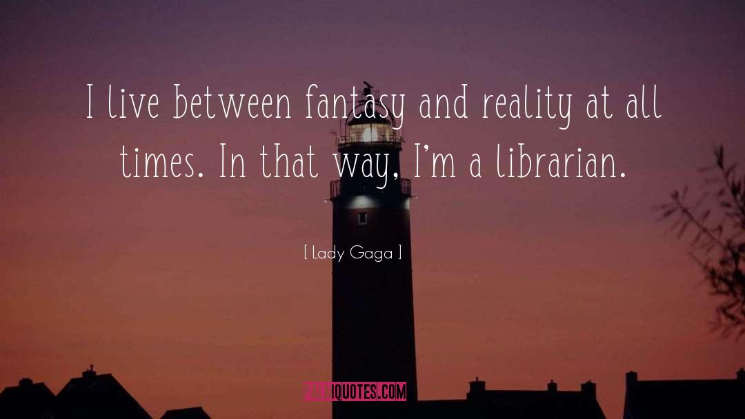 Fantasy And Reality quotes by Lady Gaga