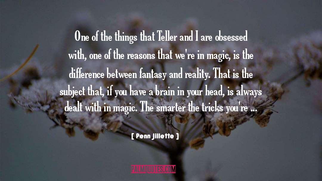Fantasy And Reality quotes by Penn Jillette