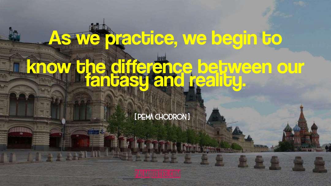 Fantasy And Reality quotes by Pema Chodron