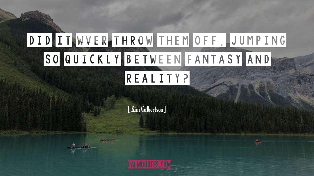 Fantasy And Reality quotes by Kim Culbertson