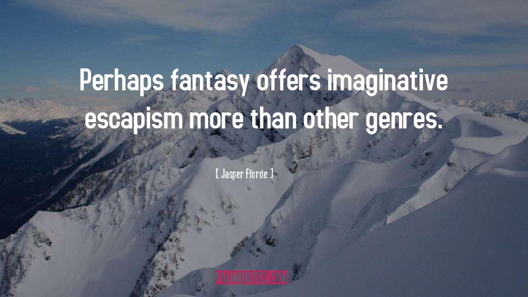 Fantasy Escapism quotes by Jasper Fforde