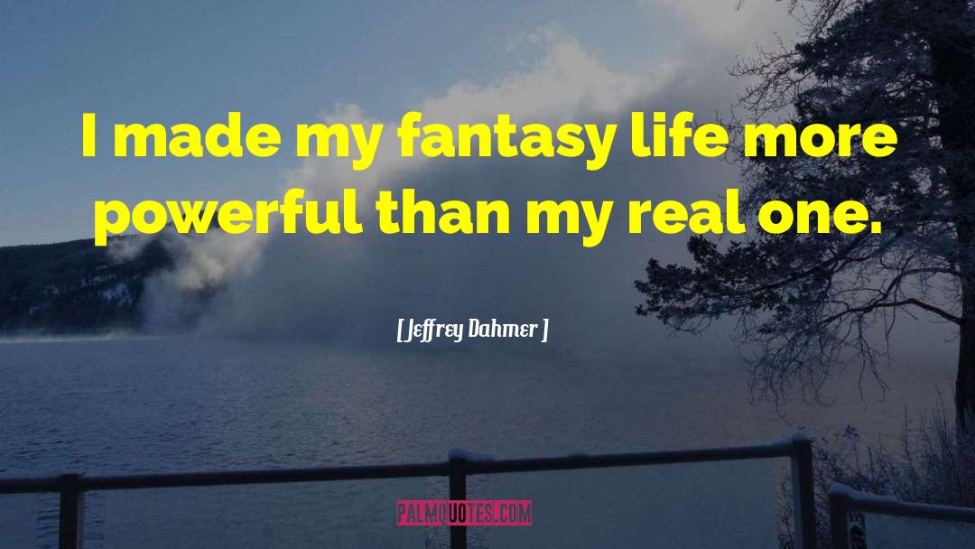 Fantasy Life quotes by Jeffrey Dahmer