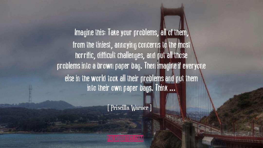 Fantasy World Problems quotes by Priscilla Warner