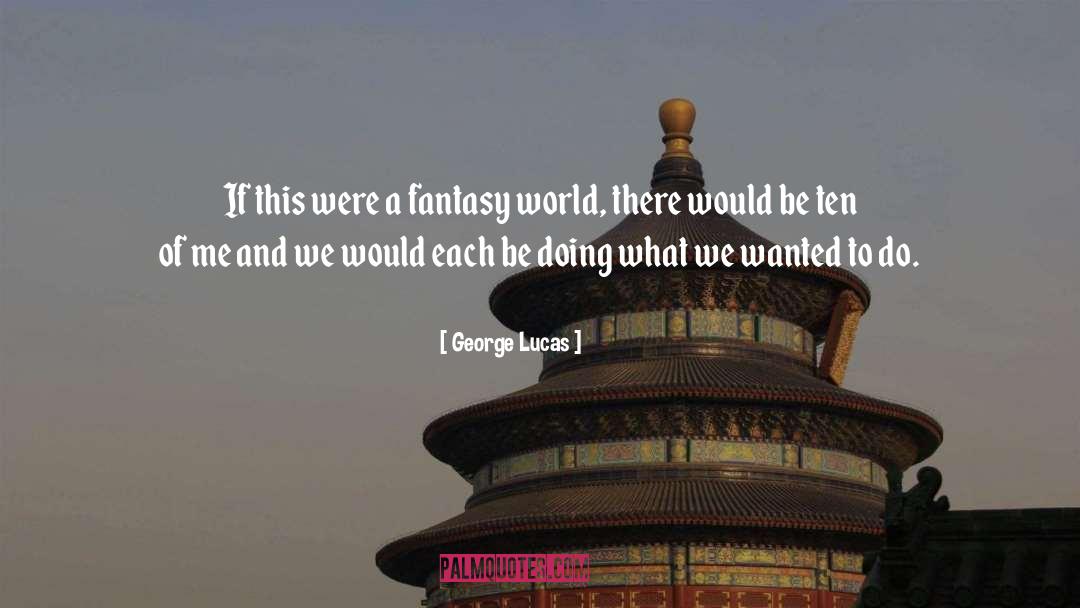 Fantasy World quotes by George Lucas