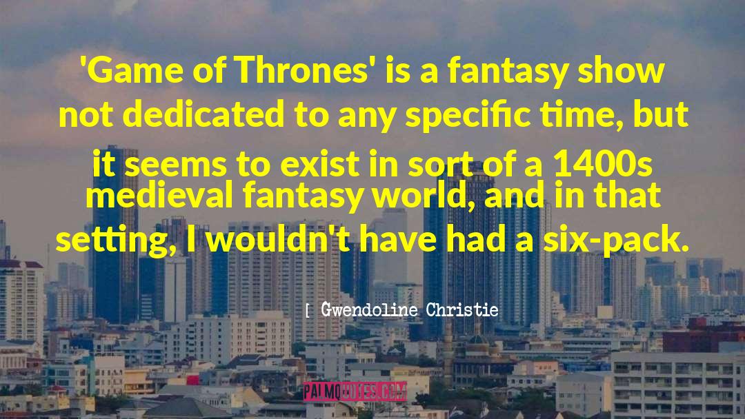 Fantasy World quotes by Gwendoline Christie