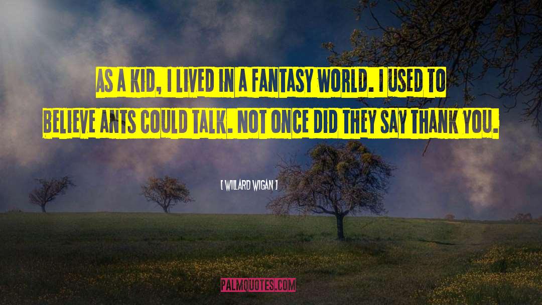 Fantasy World quotes by Willard Wigan