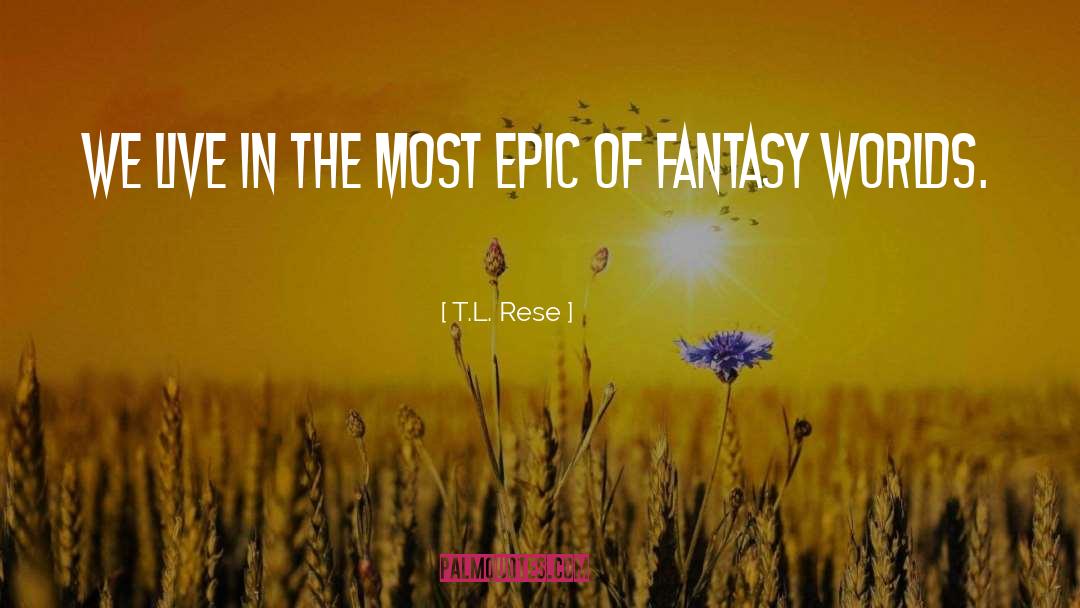 Fantasy Worlds quotes by T.L. Rese