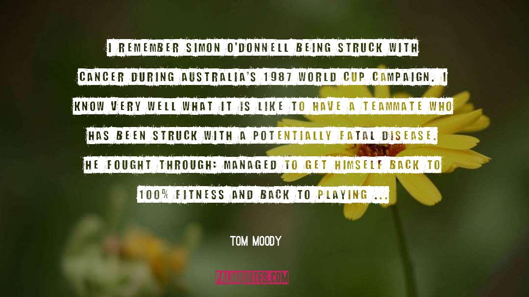 Faraja Cancer quotes by Tom Moody