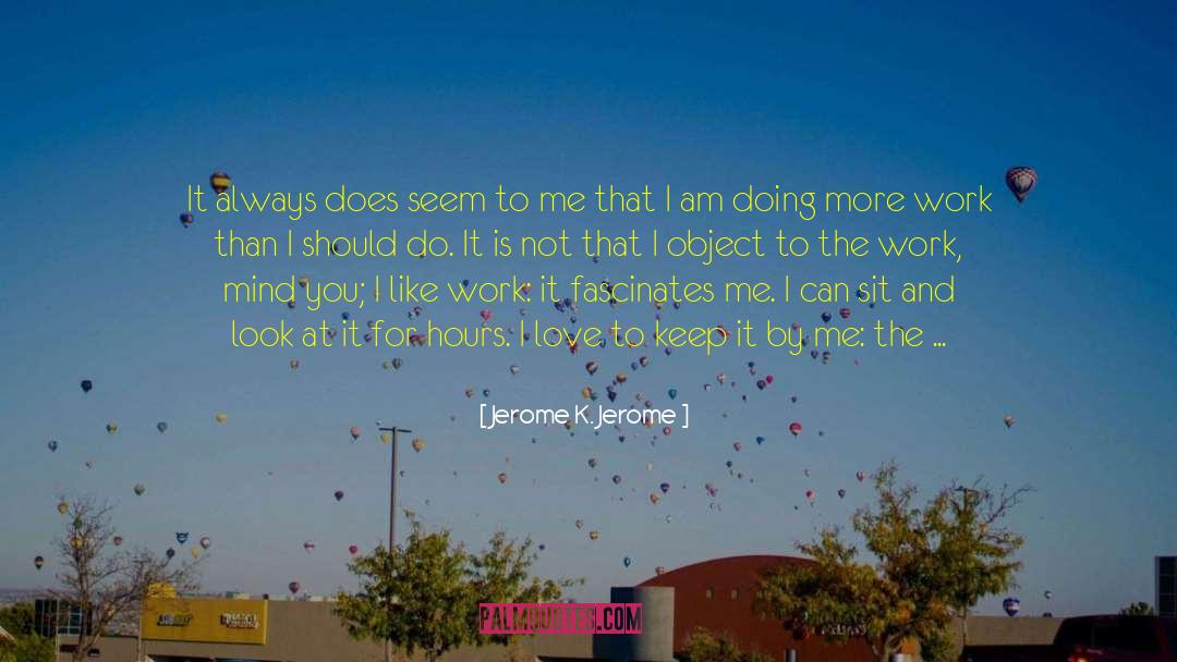 Fascinates quotes by Jerome K. Jerome