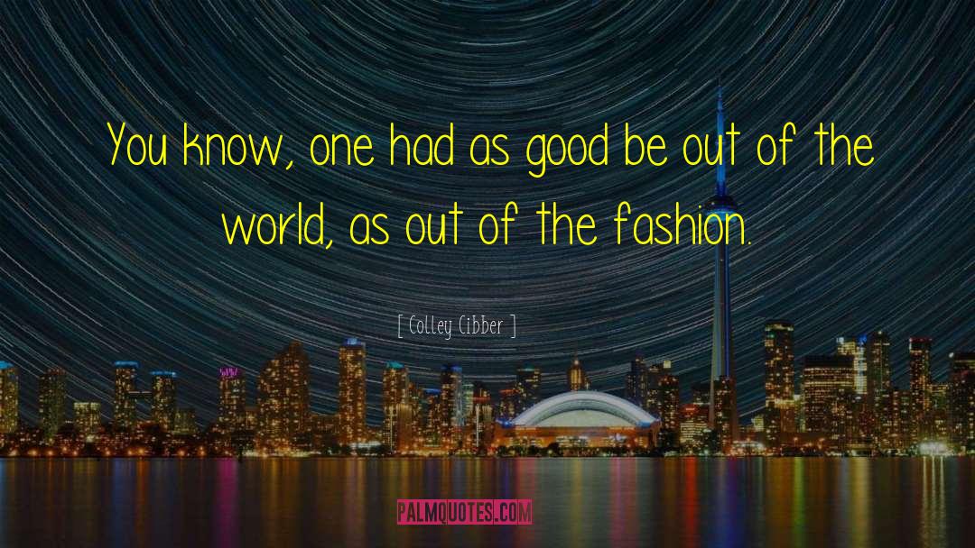 Fashion World quotes by Colley Cibber