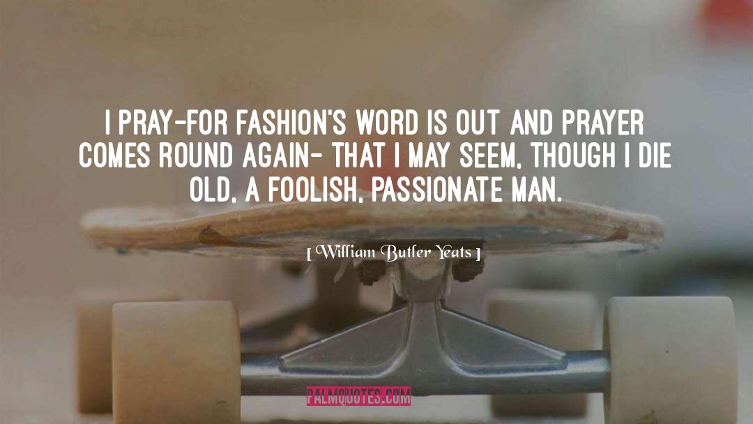 Fashions quotes by William Butler Yeats